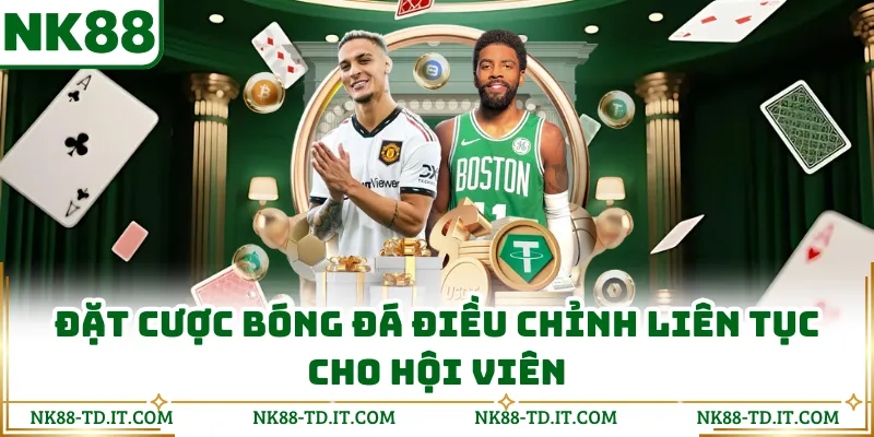 Đặt Cược Bóng Đá Điều Chỉnh Liên Tục Cho Hội Viên