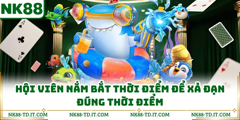 Hội Viên Nắm Bắt Thời Điểm Để Xả Đạn Đúng Thời Điểm