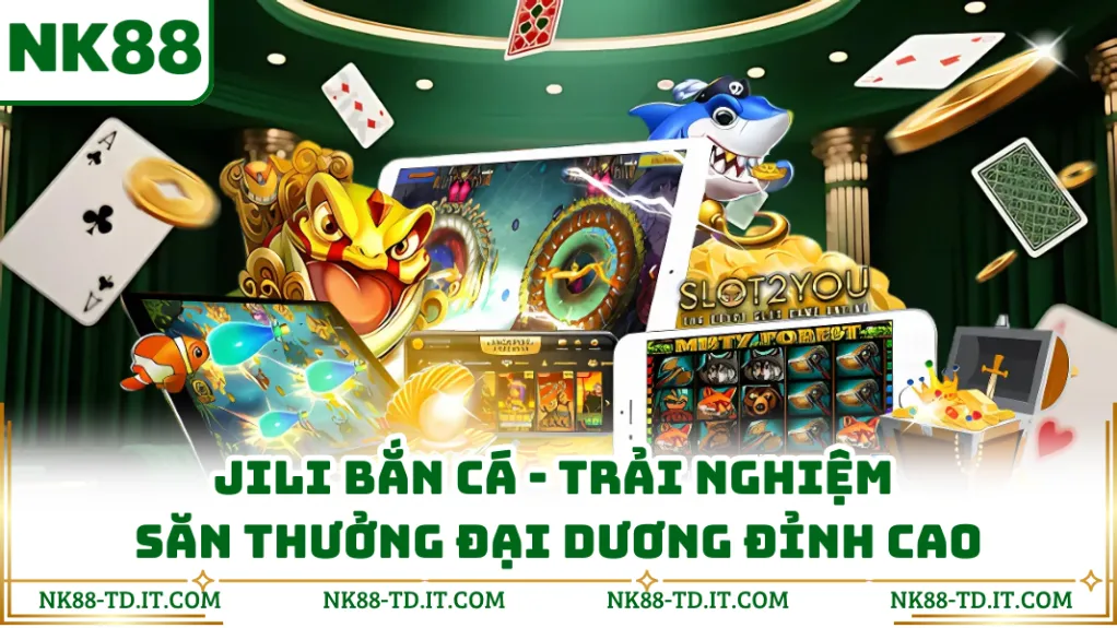 JILI Bắn Cá - Trải Nghiệm Săn Thưởng Đại Dương Đỉnh Cao