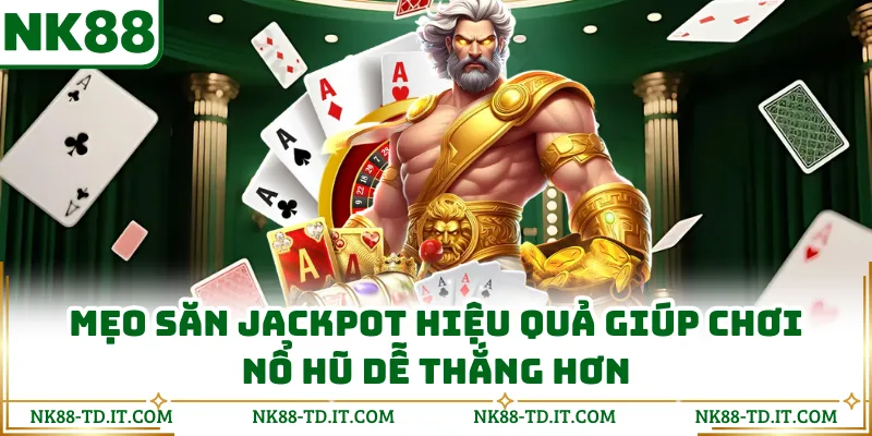 Mẹo Săn Jackpot Hiệu Quả Giúp Chơi Nổ Hũ Dễ Thắng Hơn