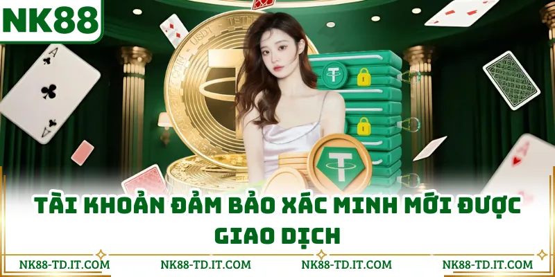 Tài Khoản Đảm Bảo Xác Minh Mới Được Giao Dịch