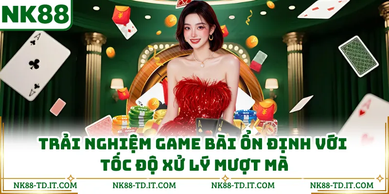 Trải Nghiệm Game Bài Ổn Định Với Tốc Độ Xử Lý Mượt Mà